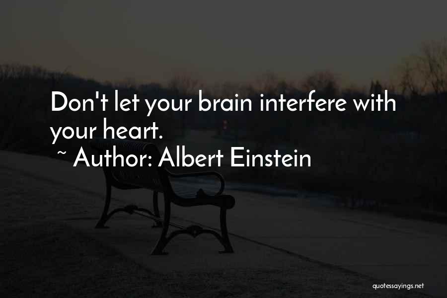 Albert Einstein Quotes: Don't Let Your Brain Interfere With Your Heart.