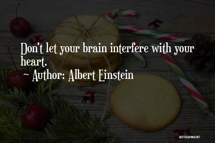 Albert Einstein Quotes: Don't Let Your Brain Interfere With Your Heart.