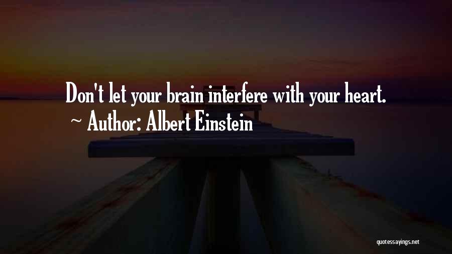 Albert Einstein Quotes: Don't Let Your Brain Interfere With Your Heart.