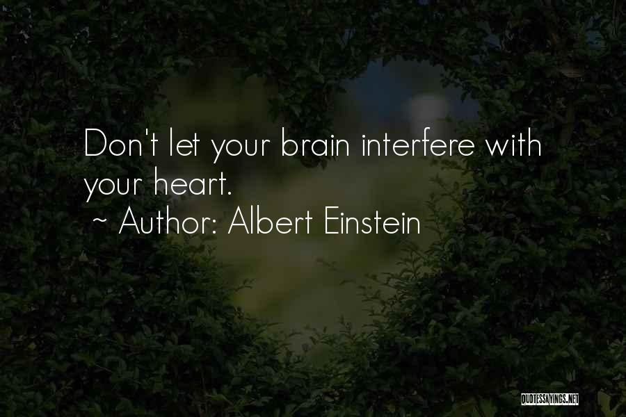Albert Einstein Quotes: Don't Let Your Brain Interfere With Your Heart.