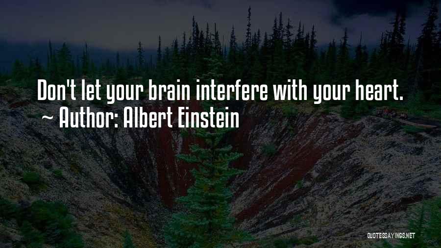 Albert Einstein Quotes: Don't Let Your Brain Interfere With Your Heart.