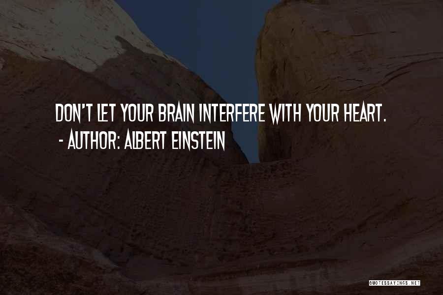 Albert Einstein Quotes: Don't Let Your Brain Interfere With Your Heart.