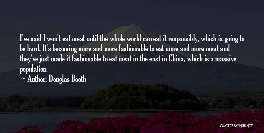 Douglas Booth Quotes: I've Said I Won't Eat Meat Until The Whole World Can Eat It Responsibly, Which Is Going To Be Hard.