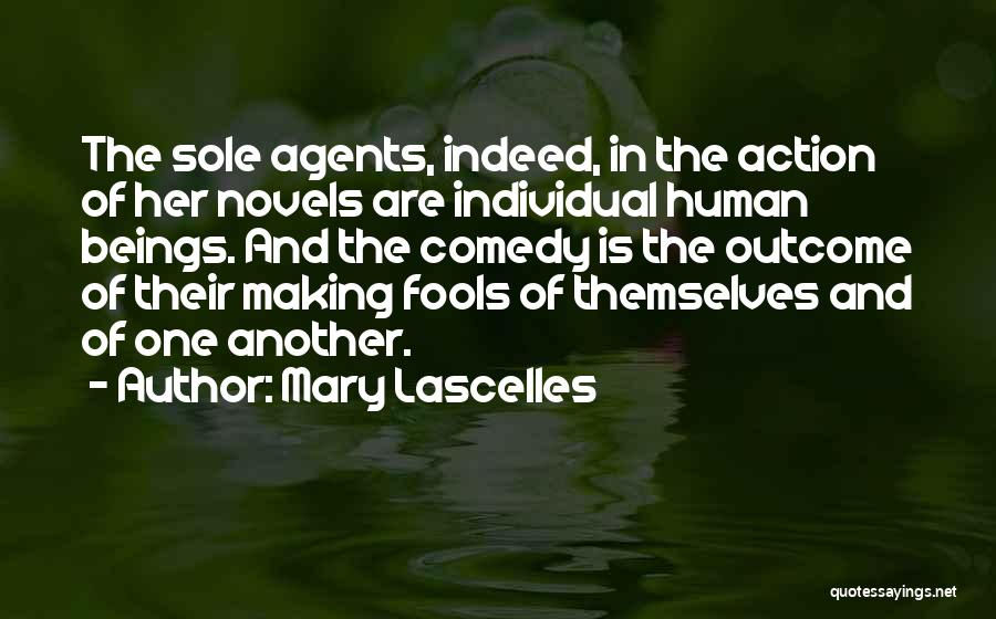 Mary Lascelles Quotes: The Sole Agents, Indeed, In The Action Of Her Novels Are Individual Human Beings. And The Comedy Is The Outcome