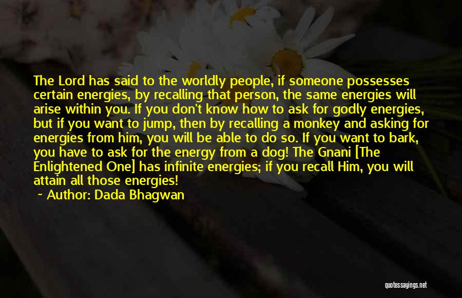 Dada Bhagwan Quotes: The Lord Has Said To The Worldly People, If Someone Possesses Certain Energies, By Recalling That Person, The Same Energies