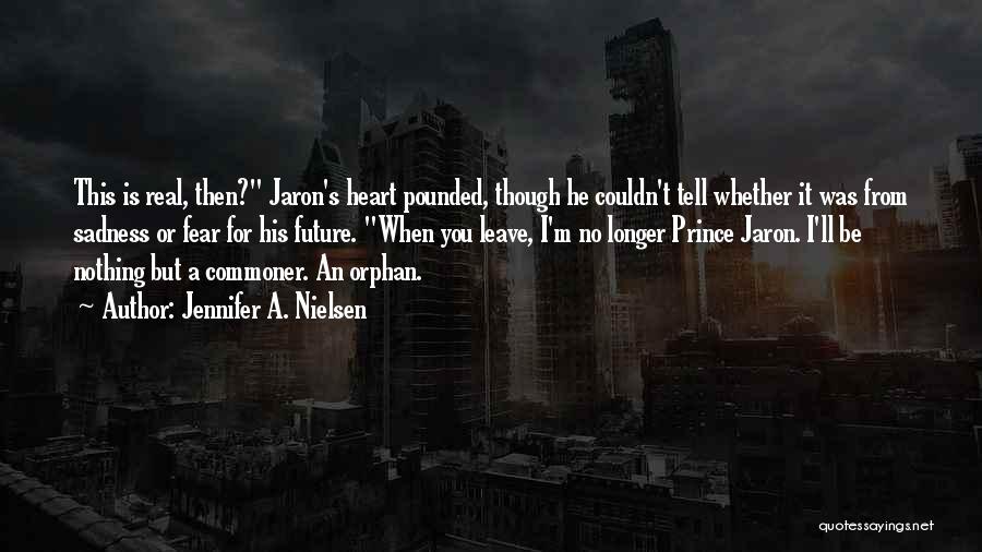 Jennifer A. Nielsen Quotes: This Is Real, Then? Jaron's Heart Pounded, Though He Couldn't Tell Whether It Was From Sadness Or Fear For His