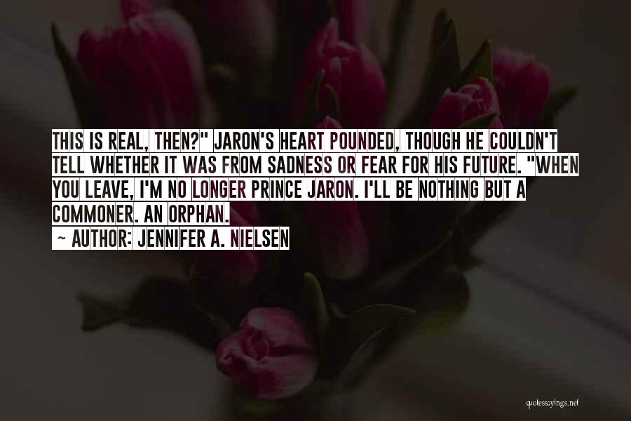 Jennifer A. Nielsen Quotes: This Is Real, Then? Jaron's Heart Pounded, Though He Couldn't Tell Whether It Was From Sadness Or Fear For His