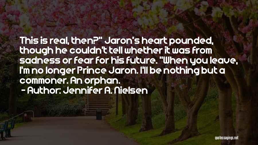 Jennifer A. Nielsen Quotes: This Is Real, Then? Jaron's Heart Pounded, Though He Couldn't Tell Whether It Was From Sadness Or Fear For His