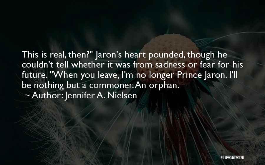 Jennifer A. Nielsen Quotes: This Is Real, Then? Jaron's Heart Pounded, Though He Couldn't Tell Whether It Was From Sadness Or Fear For His