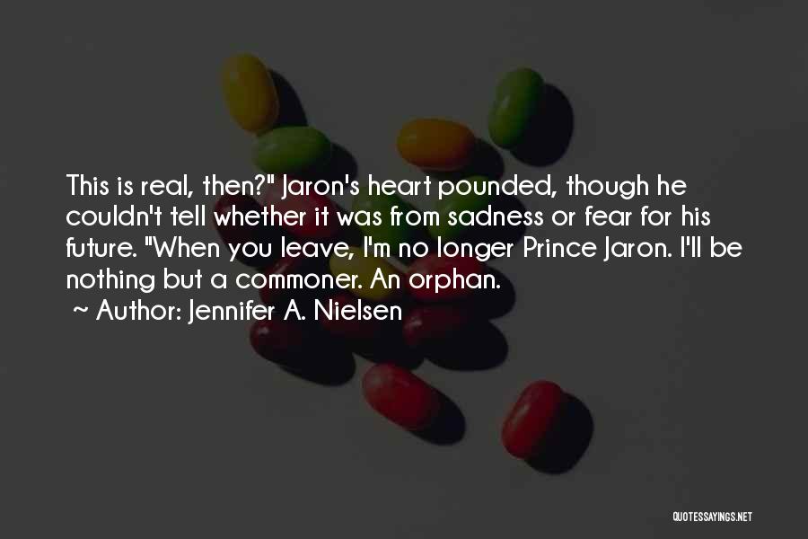 Jennifer A. Nielsen Quotes: This Is Real, Then? Jaron's Heart Pounded, Though He Couldn't Tell Whether It Was From Sadness Or Fear For His