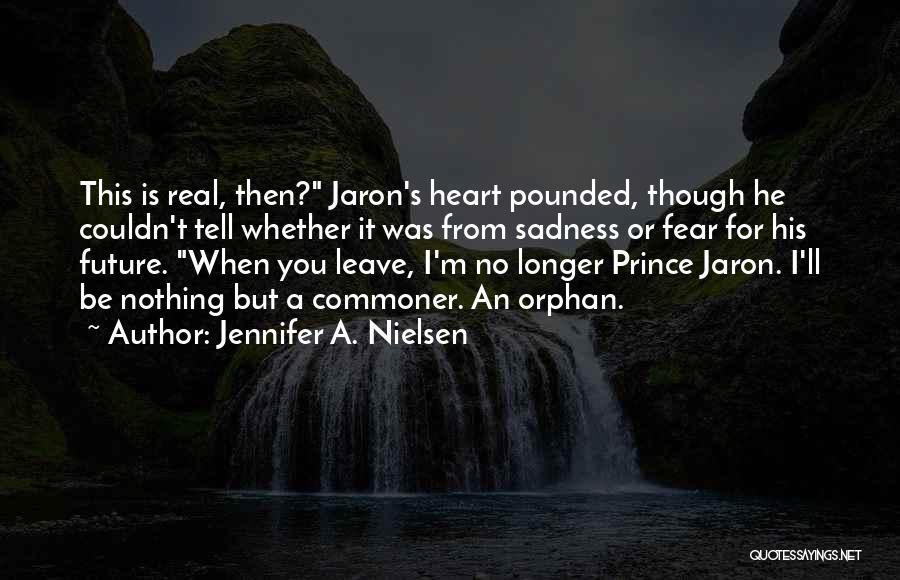 Jennifer A. Nielsen Quotes: This Is Real, Then? Jaron's Heart Pounded, Though He Couldn't Tell Whether It Was From Sadness Or Fear For His