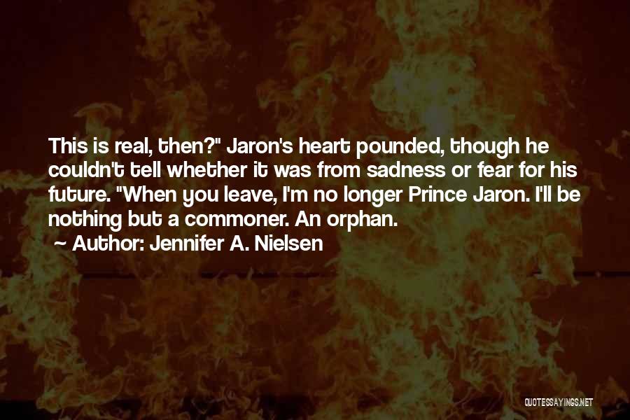 Jennifer A. Nielsen Quotes: This Is Real, Then? Jaron's Heart Pounded, Though He Couldn't Tell Whether It Was From Sadness Or Fear For His