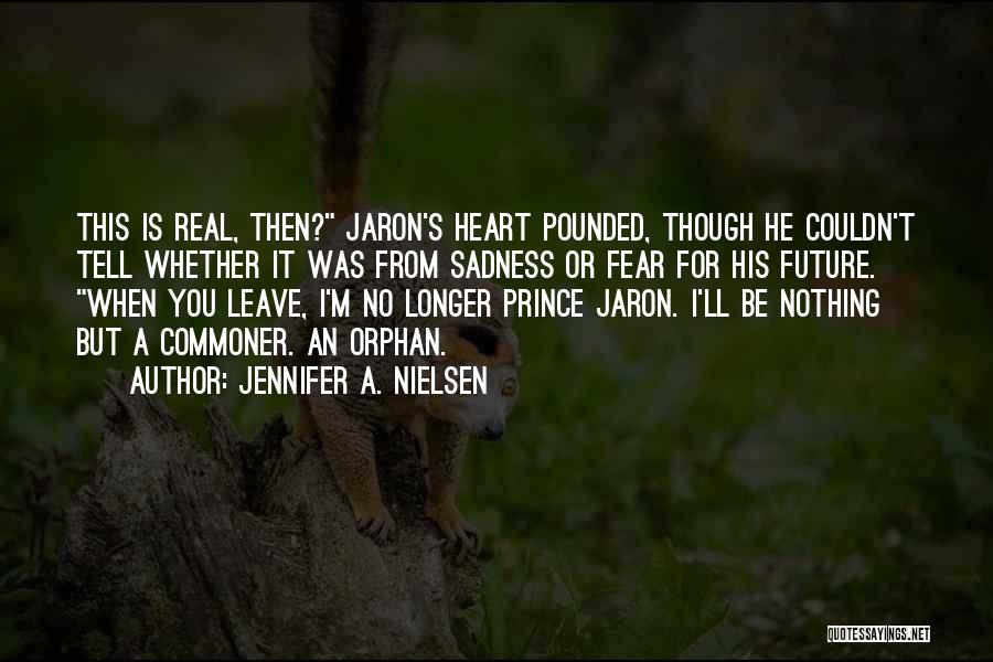 Jennifer A. Nielsen Quotes: This Is Real, Then? Jaron's Heart Pounded, Though He Couldn't Tell Whether It Was From Sadness Or Fear For His