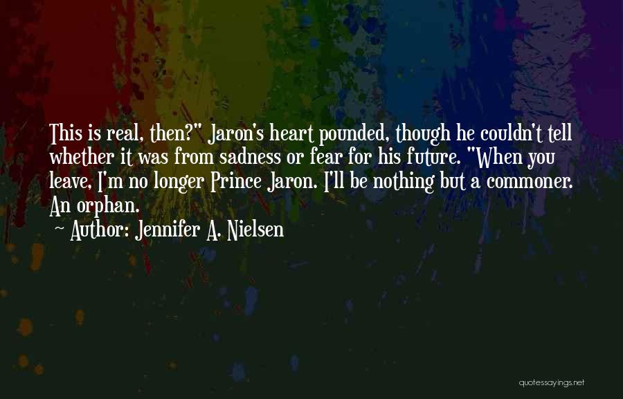 Jennifer A. Nielsen Quotes: This Is Real, Then? Jaron's Heart Pounded, Though He Couldn't Tell Whether It Was From Sadness Or Fear For His