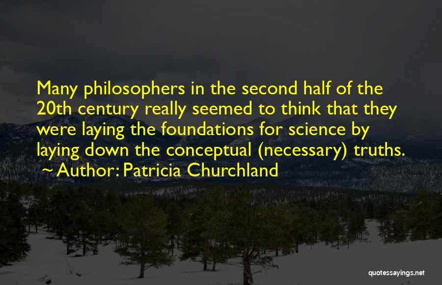 Patricia Churchland Quotes: Many Philosophers In The Second Half Of The 20th Century Really Seemed To Think That They Were Laying The Foundations