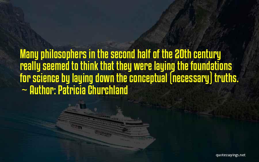 Patricia Churchland Quotes: Many Philosophers In The Second Half Of The 20th Century Really Seemed To Think That They Were Laying The Foundations