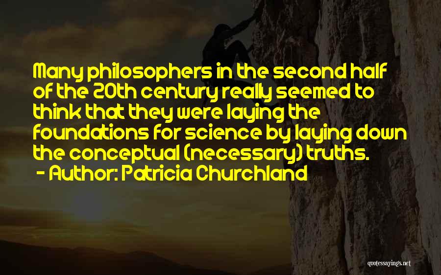 Patricia Churchland Quotes: Many Philosophers In The Second Half Of The 20th Century Really Seemed To Think That They Were Laying The Foundations