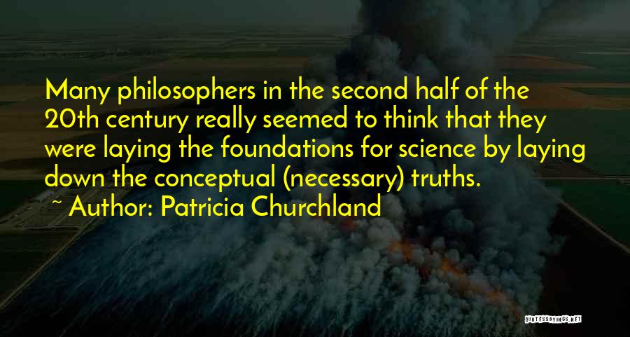 Patricia Churchland Quotes: Many Philosophers In The Second Half Of The 20th Century Really Seemed To Think That They Were Laying The Foundations