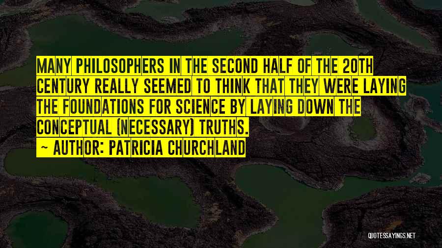 Patricia Churchland Quotes: Many Philosophers In The Second Half Of The 20th Century Really Seemed To Think That They Were Laying The Foundations