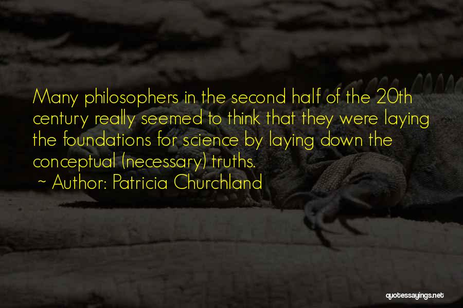 Patricia Churchland Quotes: Many Philosophers In The Second Half Of The 20th Century Really Seemed To Think That They Were Laying The Foundations