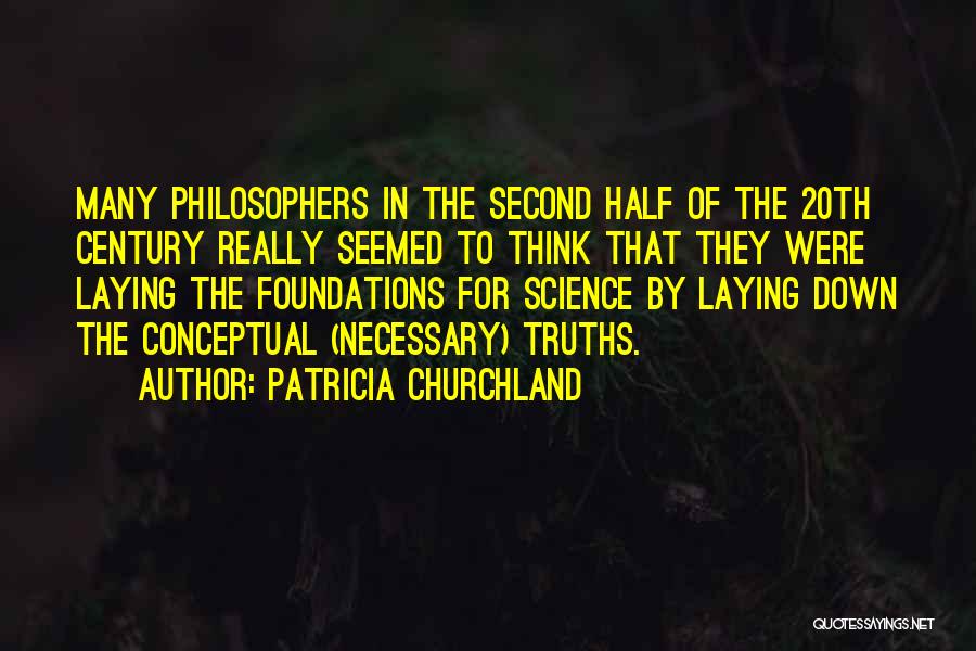 Patricia Churchland Quotes: Many Philosophers In The Second Half Of The 20th Century Really Seemed To Think That They Were Laying The Foundations