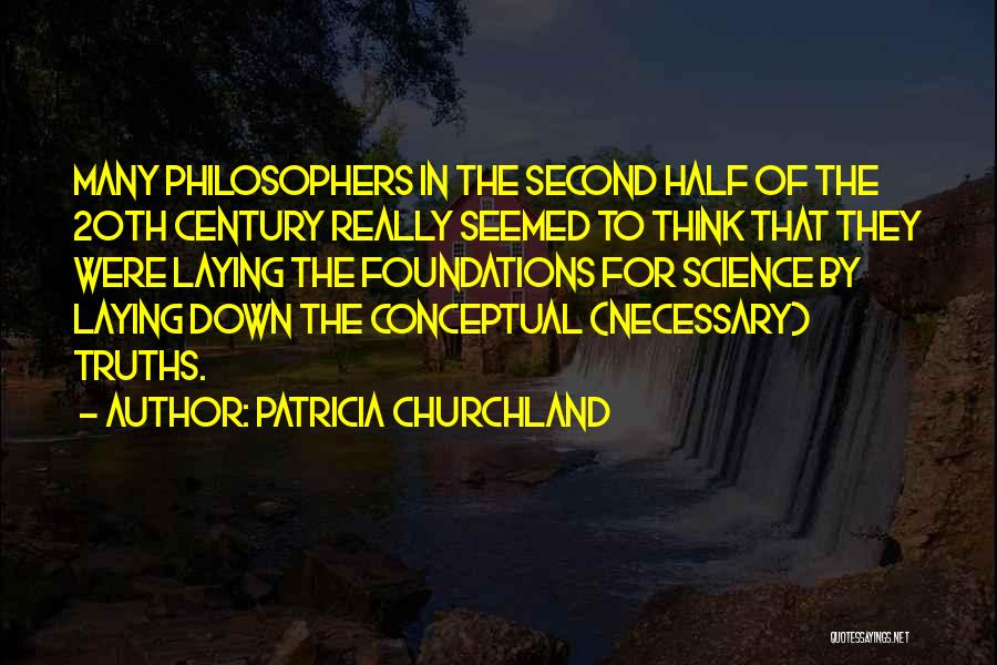 Patricia Churchland Quotes: Many Philosophers In The Second Half Of The 20th Century Really Seemed To Think That They Were Laying The Foundations