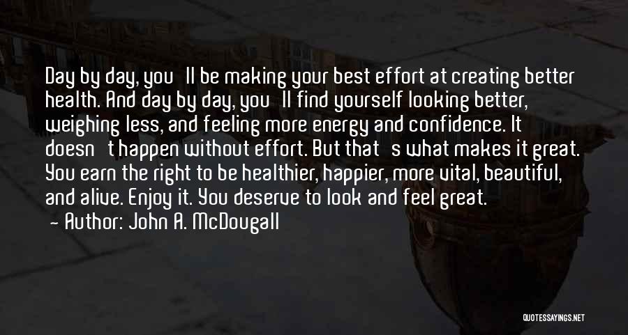 John A. McDougall Quotes: Day By Day, You'll Be Making Your Best Effort At Creating Better Health. And Day By Day, You'll Find Yourself