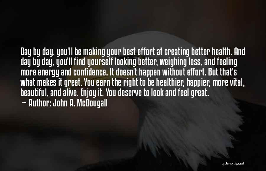 John A. McDougall Quotes: Day By Day, You'll Be Making Your Best Effort At Creating Better Health. And Day By Day, You'll Find Yourself