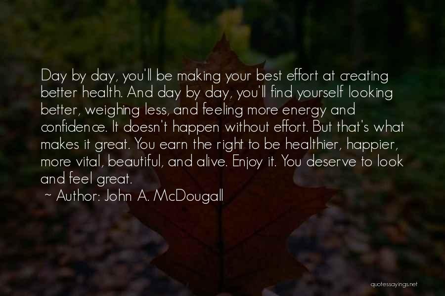 John A. McDougall Quotes: Day By Day, You'll Be Making Your Best Effort At Creating Better Health. And Day By Day, You'll Find Yourself