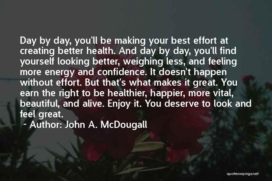 John A. McDougall Quotes: Day By Day, You'll Be Making Your Best Effort At Creating Better Health. And Day By Day, You'll Find Yourself