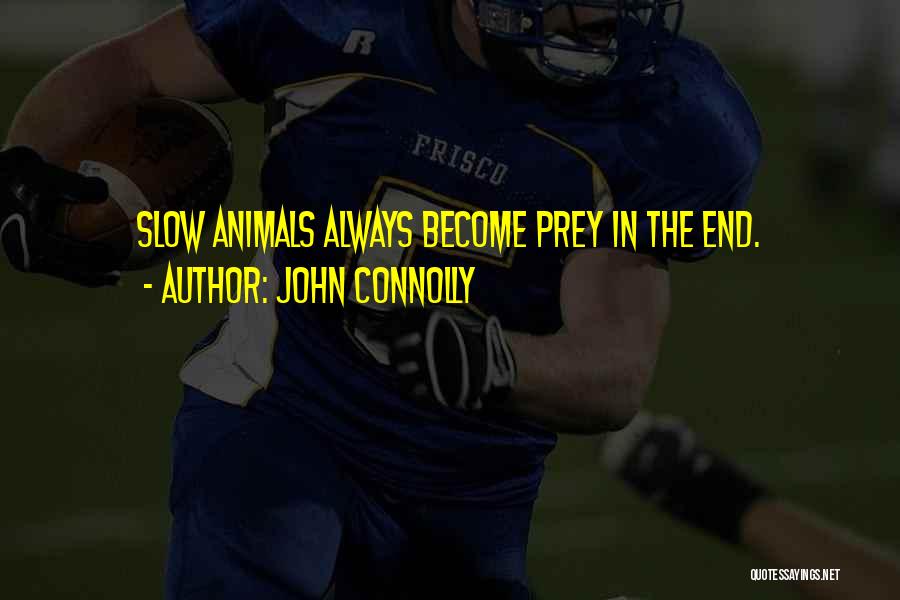 John Connolly Quotes: Slow Animals Always Become Prey In The End.