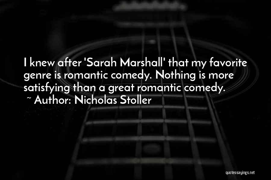 Nicholas Stoller Quotes: I Knew After 'sarah Marshall' That My Favorite Genre Is Romantic Comedy. Nothing Is More Satisfying Than A Great Romantic