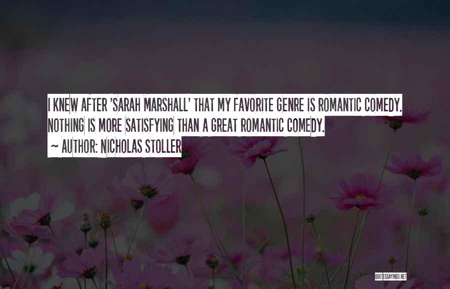 Nicholas Stoller Quotes: I Knew After 'sarah Marshall' That My Favorite Genre Is Romantic Comedy. Nothing Is More Satisfying Than A Great Romantic