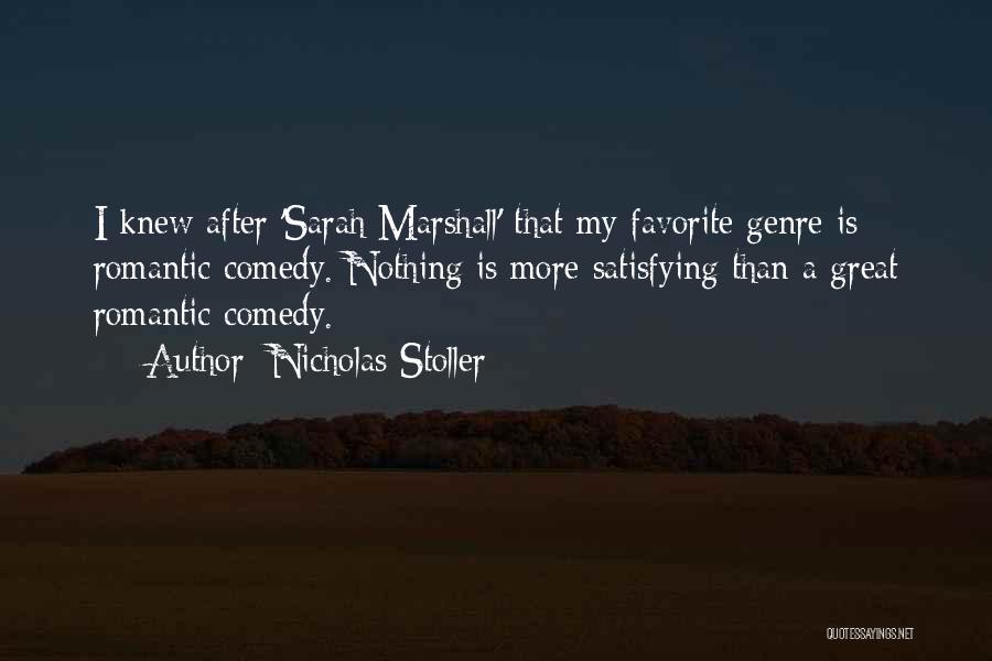 Nicholas Stoller Quotes: I Knew After 'sarah Marshall' That My Favorite Genre Is Romantic Comedy. Nothing Is More Satisfying Than A Great Romantic