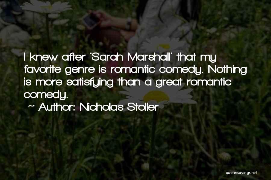 Nicholas Stoller Quotes: I Knew After 'sarah Marshall' That My Favorite Genre Is Romantic Comedy. Nothing Is More Satisfying Than A Great Romantic