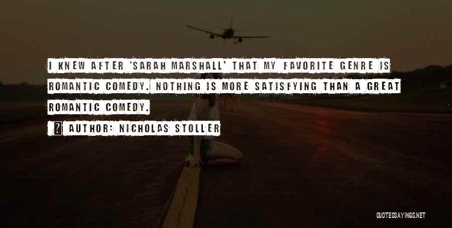 Nicholas Stoller Quotes: I Knew After 'sarah Marshall' That My Favorite Genre Is Romantic Comedy. Nothing Is More Satisfying Than A Great Romantic