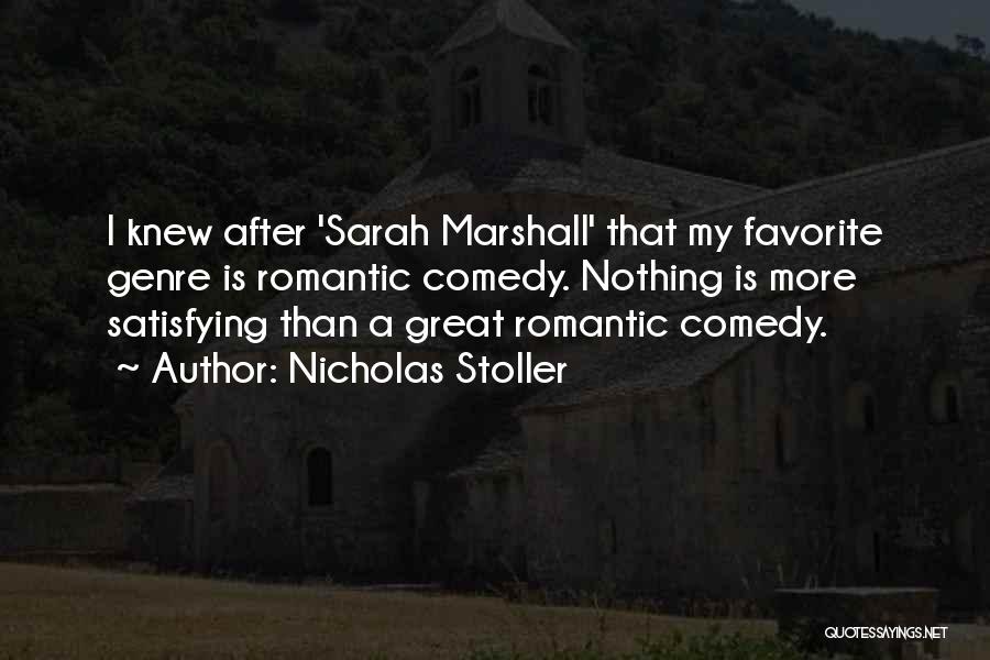 Nicholas Stoller Quotes: I Knew After 'sarah Marshall' That My Favorite Genre Is Romantic Comedy. Nothing Is More Satisfying Than A Great Romantic