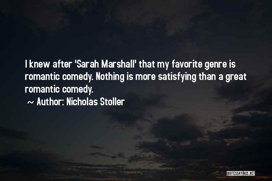 Nicholas Stoller Quotes: I Knew After 'sarah Marshall' That My Favorite Genre Is Romantic Comedy. Nothing Is More Satisfying Than A Great Romantic