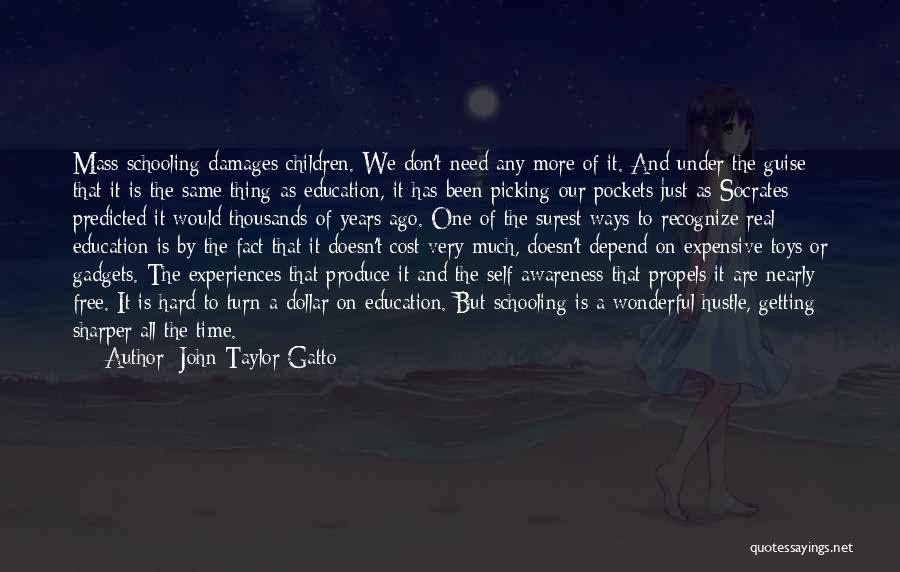 John Taylor Gatto Quotes: Mass Schooling Damages Children. We Don't Need Any More Of It. And Under The Guise That It Is The Same