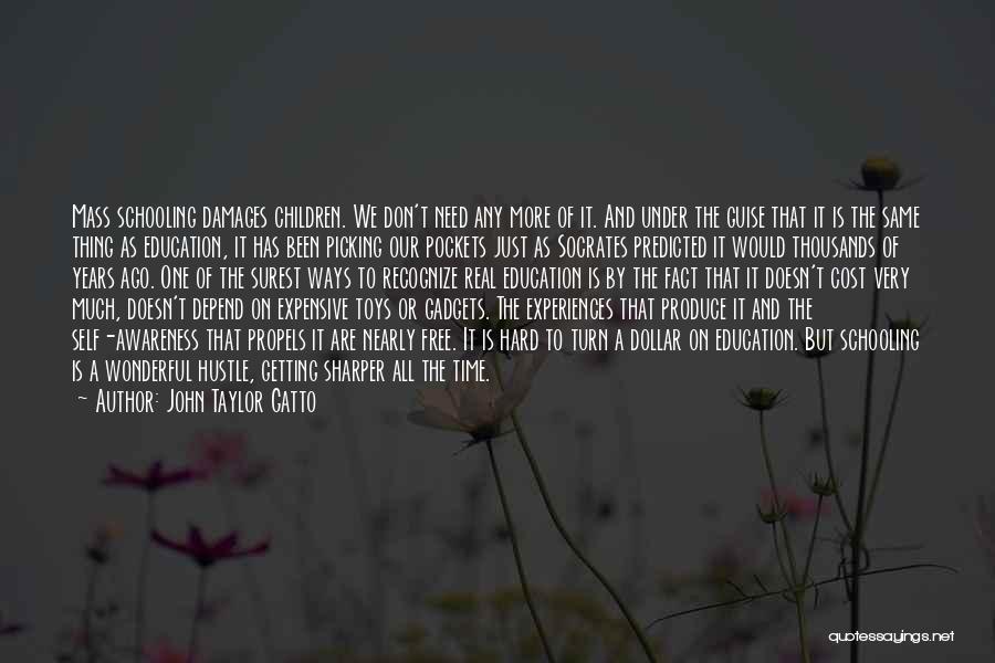 John Taylor Gatto Quotes: Mass Schooling Damages Children. We Don't Need Any More Of It. And Under The Guise That It Is The Same