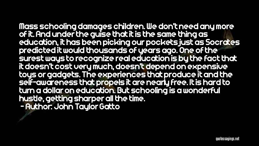 John Taylor Gatto Quotes: Mass Schooling Damages Children. We Don't Need Any More Of It. And Under The Guise That It Is The Same