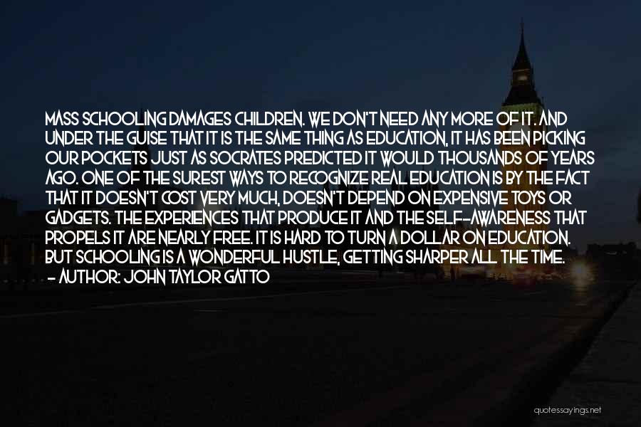 John Taylor Gatto Quotes: Mass Schooling Damages Children. We Don't Need Any More Of It. And Under The Guise That It Is The Same
