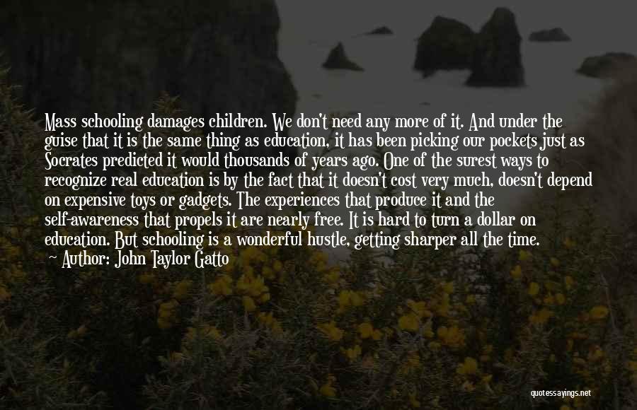 John Taylor Gatto Quotes: Mass Schooling Damages Children. We Don't Need Any More Of It. And Under The Guise That It Is The Same