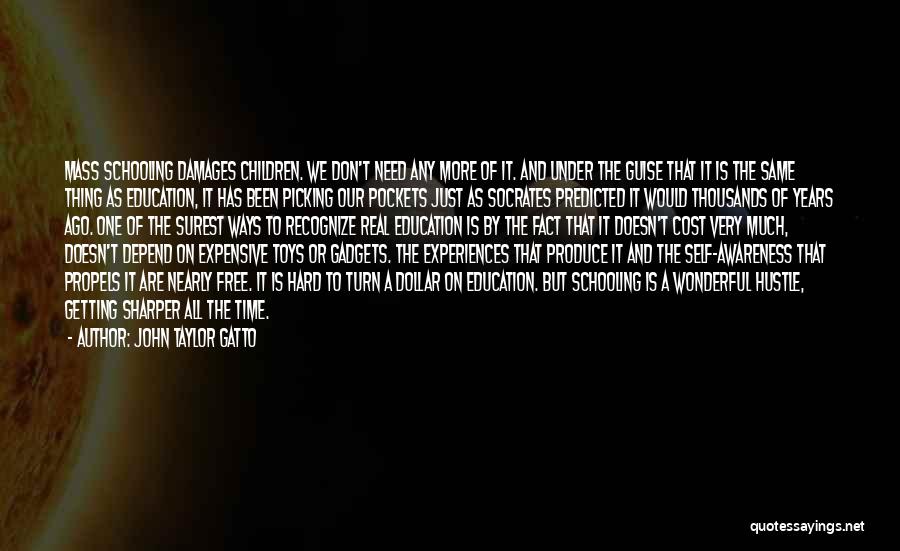 John Taylor Gatto Quotes: Mass Schooling Damages Children. We Don't Need Any More Of It. And Under The Guise That It Is The Same