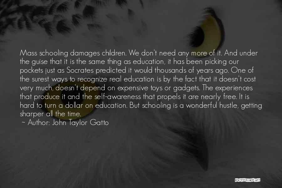 John Taylor Gatto Quotes: Mass Schooling Damages Children. We Don't Need Any More Of It. And Under The Guise That It Is The Same