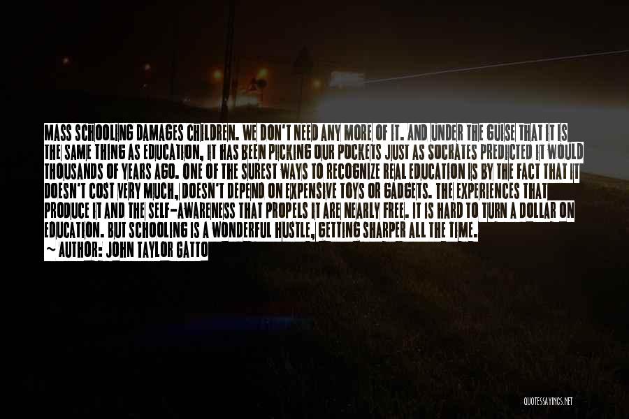 John Taylor Gatto Quotes: Mass Schooling Damages Children. We Don't Need Any More Of It. And Under The Guise That It Is The Same