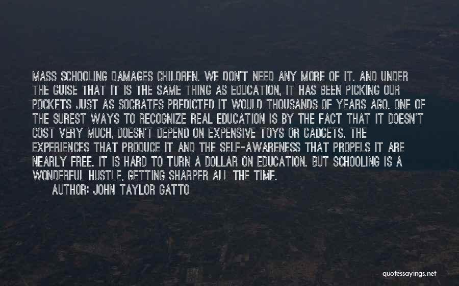 John Taylor Gatto Quotes: Mass Schooling Damages Children. We Don't Need Any More Of It. And Under The Guise That It Is The Same