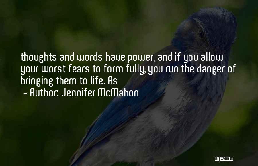 Jennifer McMahon Quotes: Thoughts And Words Have Power, And If You Allow Your Worst Fears To Form Fully, You Run The Danger Of