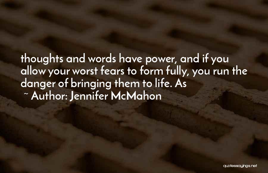 Jennifer McMahon Quotes: Thoughts And Words Have Power, And If You Allow Your Worst Fears To Form Fully, You Run The Danger Of