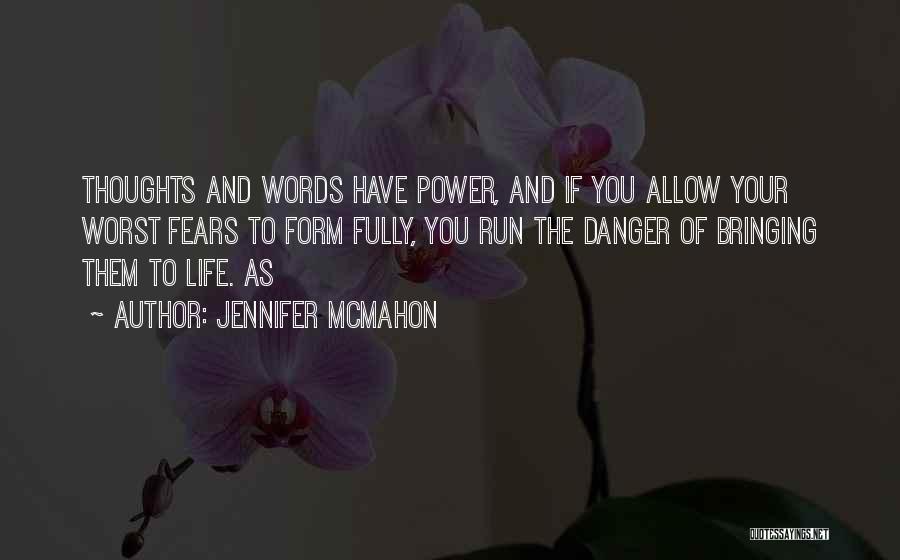 Jennifer McMahon Quotes: Thoughts And Words Have Power, And If You Allow Your Worst Fears To Form Fully, You Run The Danger Of